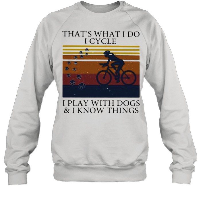 That’s What I Do I Cycle I Play With Dogs And I Know Things Vintage  Unisex Sweatshirt