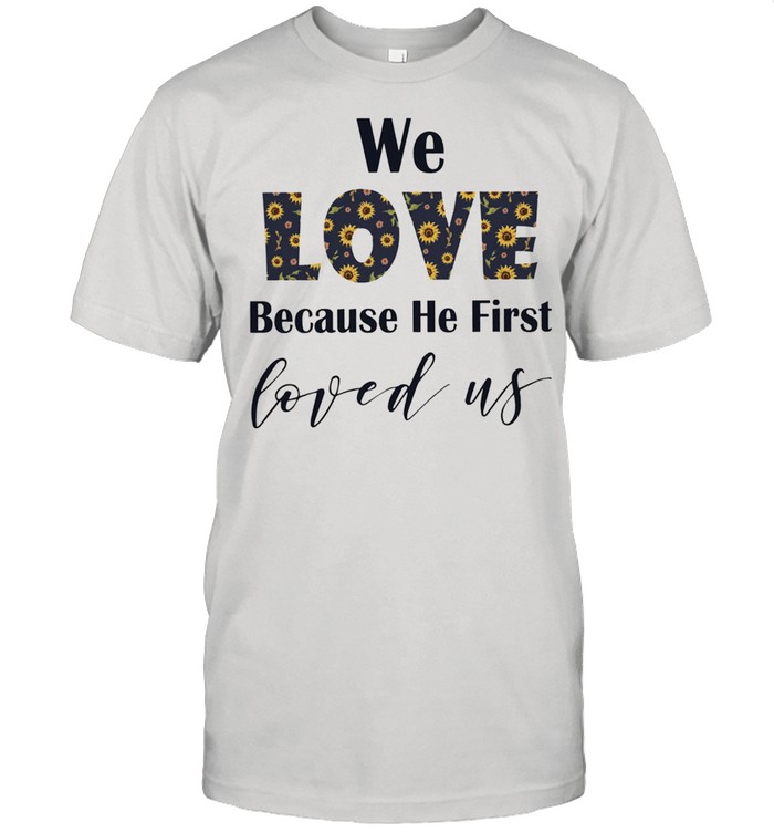 We love because he first loved us shirt Classic Men's T-shirt