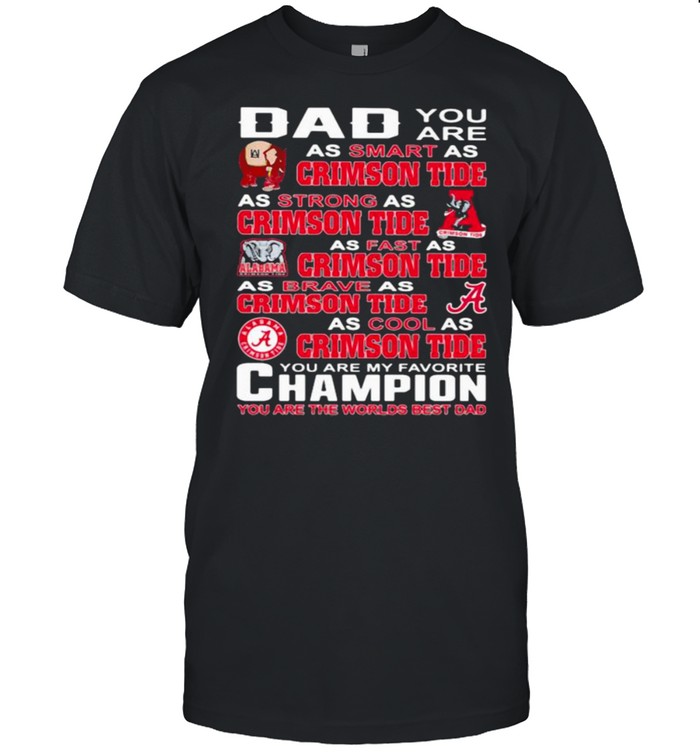 Dad you are as smart as crimson tide as strong as crimson tide as fast as crimson tide you are my favorite champion shirt