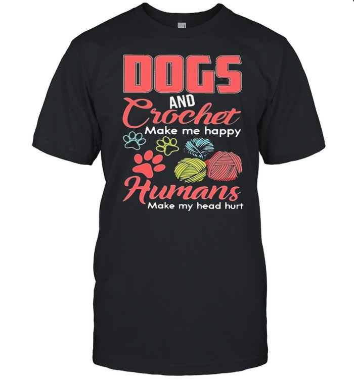 Dogs and crochet make me happy humans make my head hurt shirt Classic Men's T-shirt