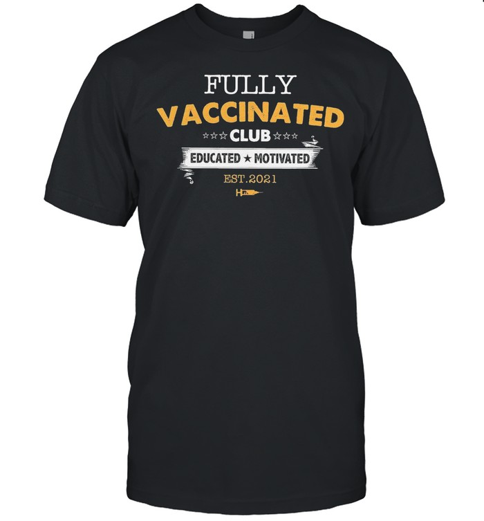 Fully Vaccinated Club Educated Motivated 2021 shirt