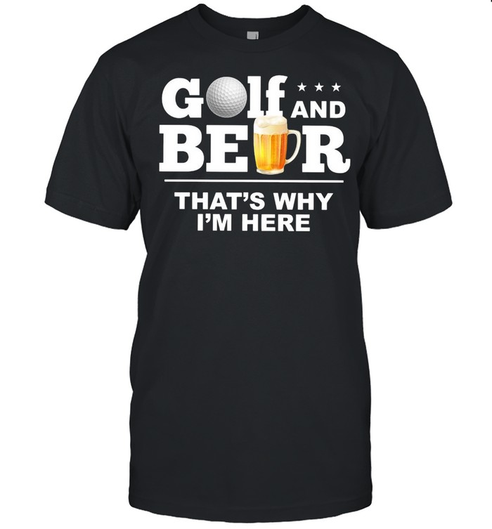 Golf And Beer Thats Why I’m Here  Classic Men's T-shirt