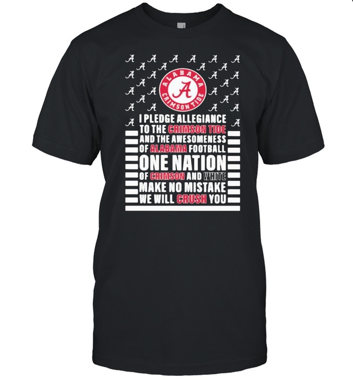 I pledge allegiance and the awesomeness of alabama football one nation of crimson and white make no mistake we will crush you shirt Classic Men's T-shirt