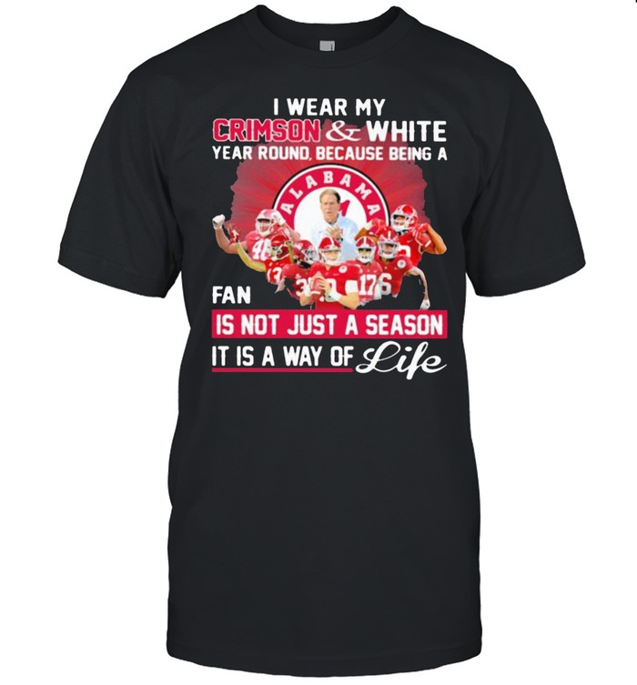 I wear my crimson and white year round because being a fan is not just a season it is a way of life shirt