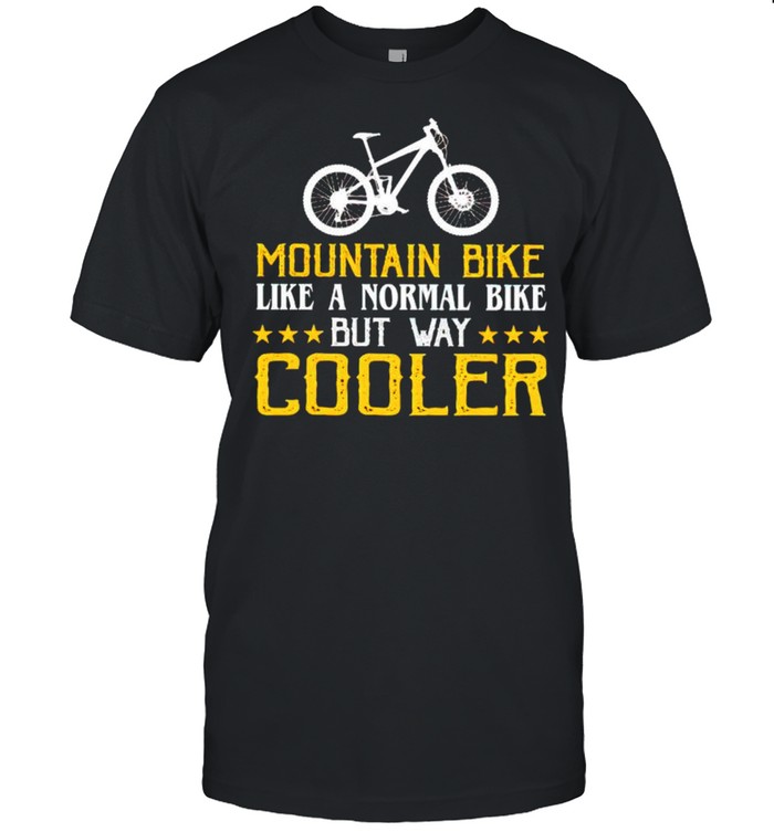 Mountain bike like a normal bike but way cooler shirt