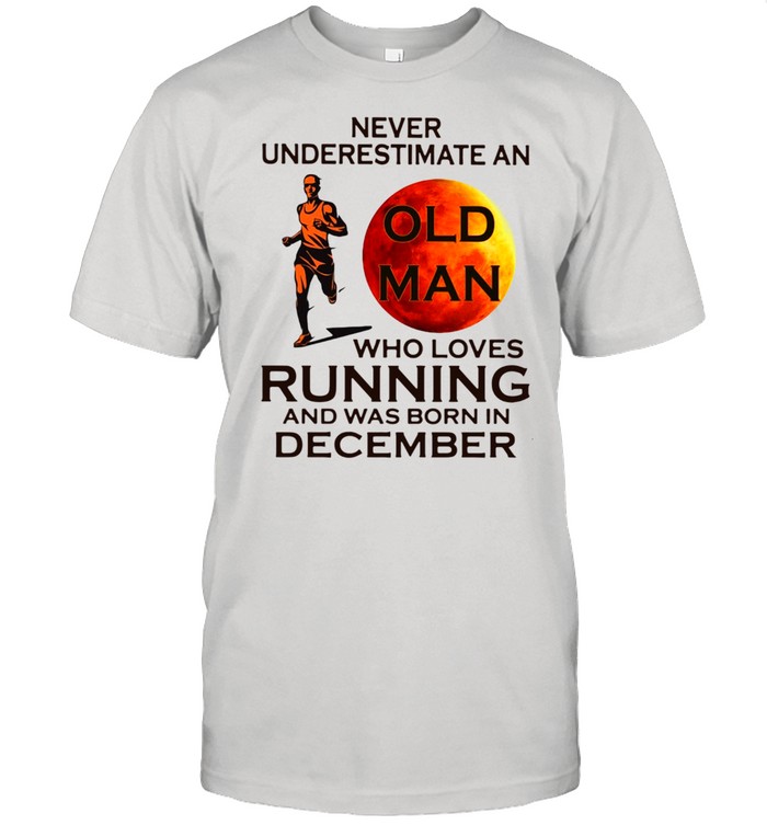 Never underestimate an old man who loves running and was born in December shirt