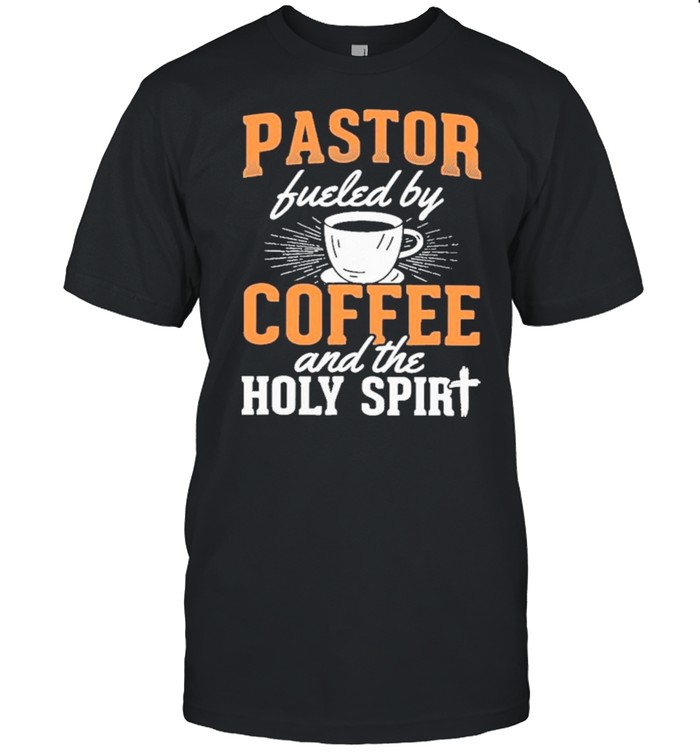 Pastor Fueled By Coffee And The Holy Spirit shirt