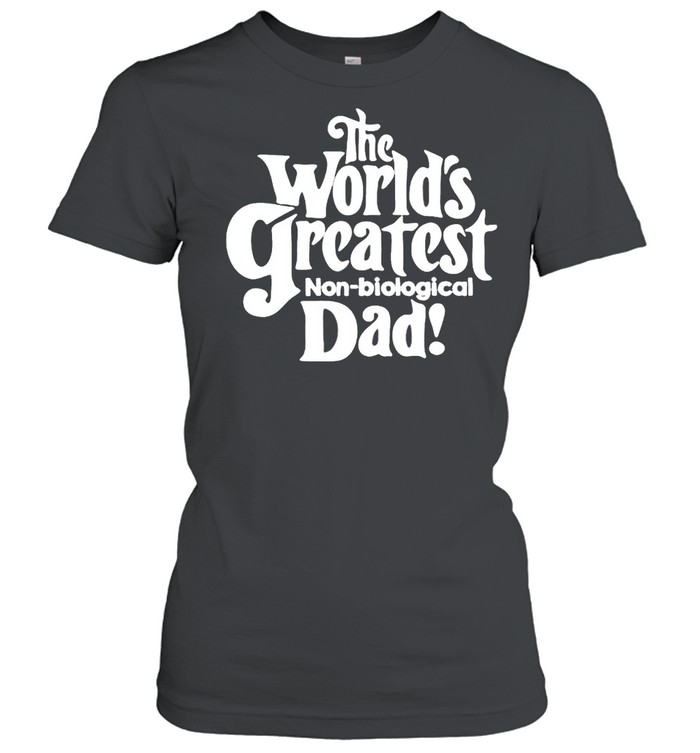 The world’s greatest non biological Dad shirt Classic Women's T-shirt