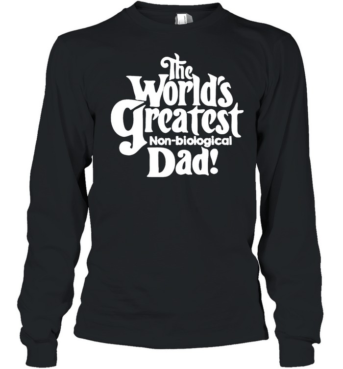 The world’s greatest non biological Dad shirt Long Sleeved T-shirt