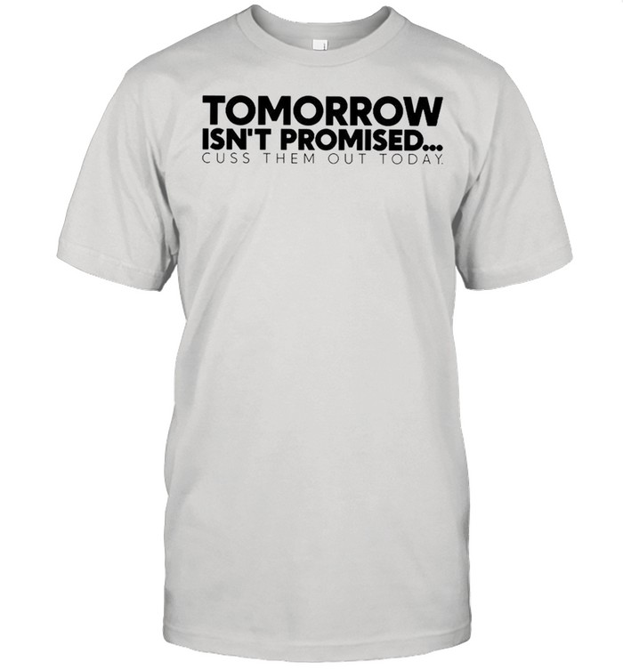 Tomorrow Isn’t Promised Cuss Them Out Today  Classic Men's T-shirt