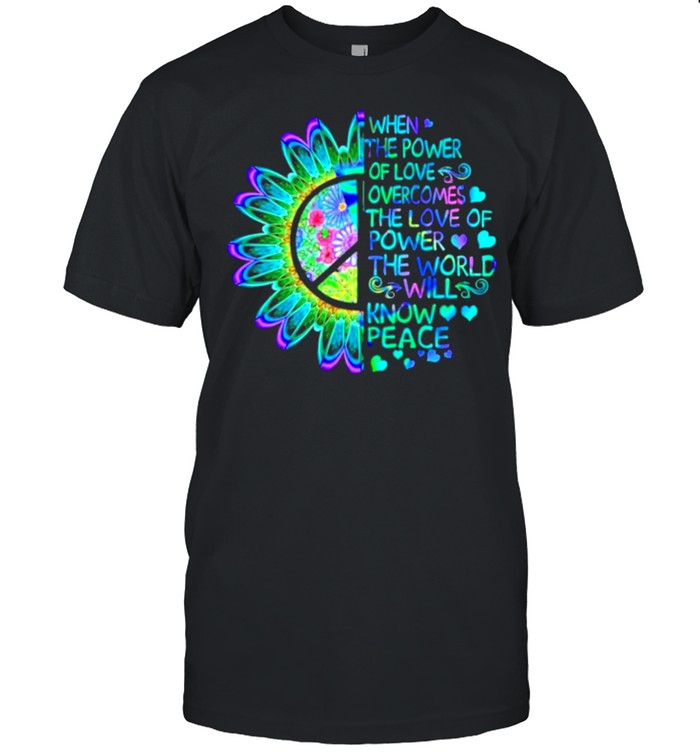 When The Power Of Love Overcomes the love of power the world will know peace shirt
