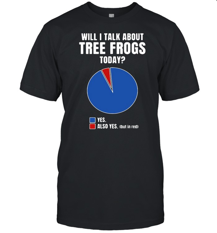 Will I Talk About Tree Frogs Clothes Diagram Quote Outfit Gift Tree Frog Shirt