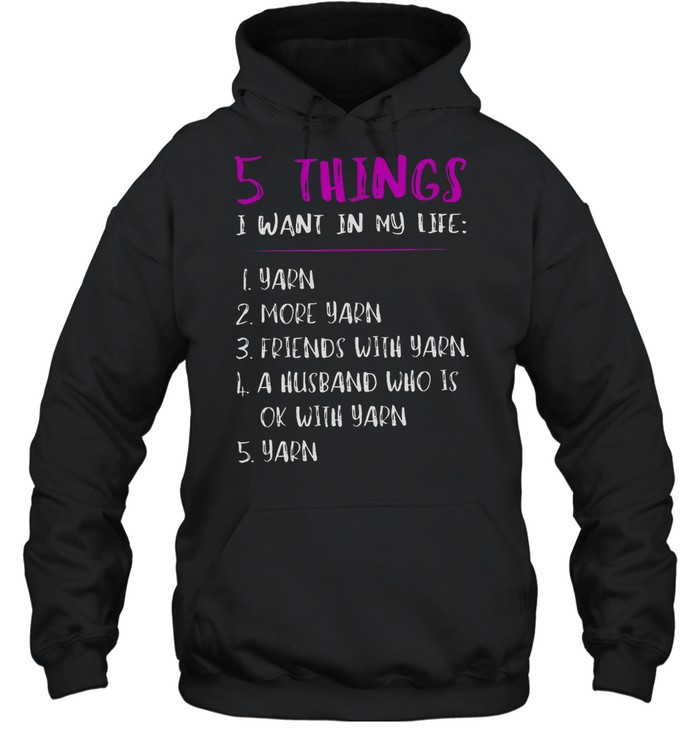 5 Things I Want In My Life i Yarn 2 More Yarn 5 Yarn shirt Unisex Hoodie