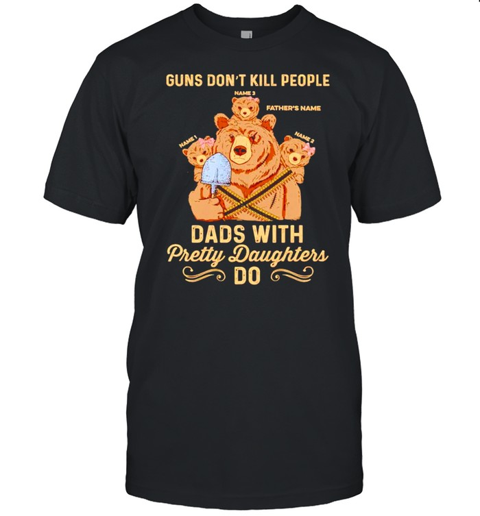 Bear guns don’t kill people dads with pretty daughters do shirt Classic Men's T-shirt