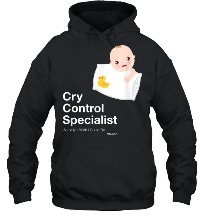 Cry Control Specialist Actually I Wish I Could Be Baby  Unisex Hoodie