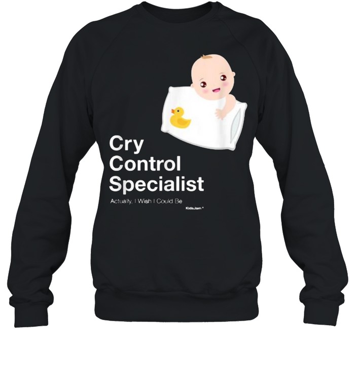 Cry Control Specialist Actually I Wish I Could Be Baby  Unisex Sweatshirt