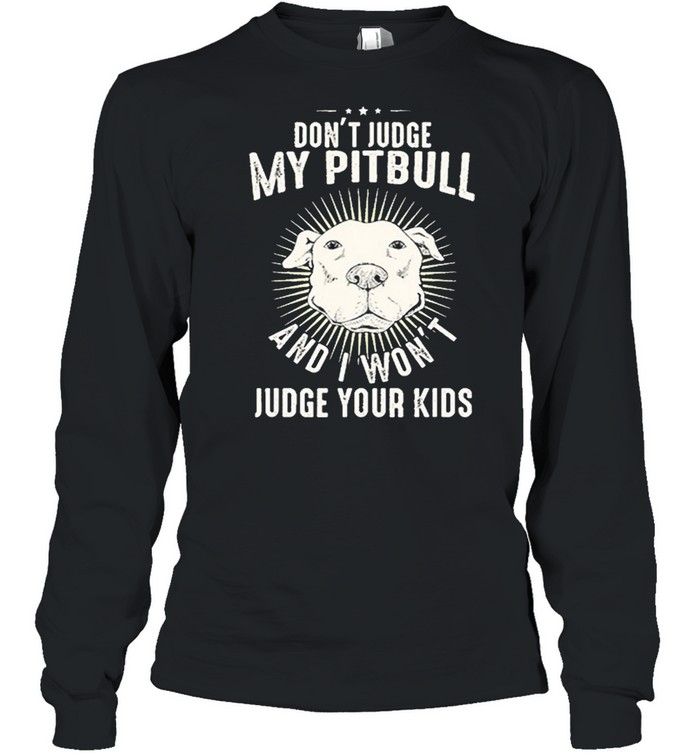 Dont judge my Pitbull and I wont judge your kids shirt Long Sleeved T-shirt
