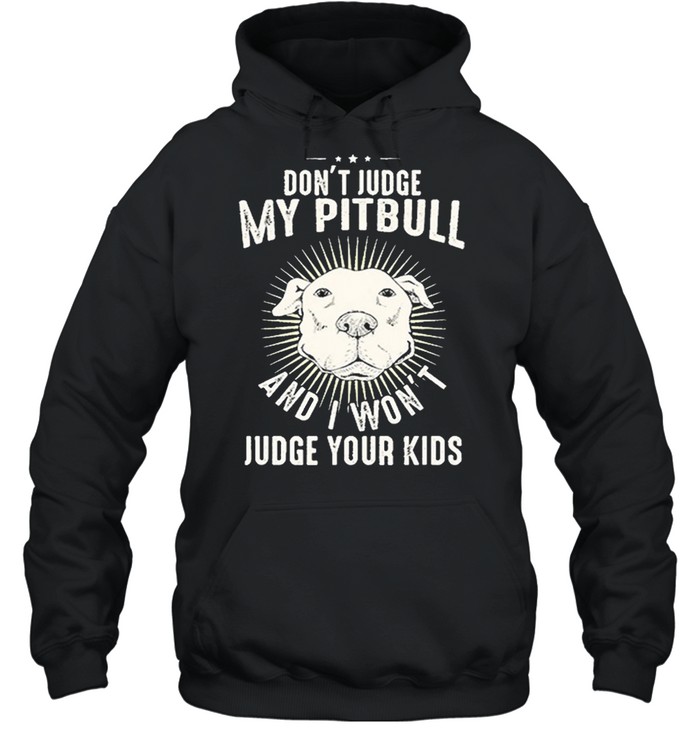 Dont judge my Pitbull and I wont judge your kids shirt Unisex Hoodie