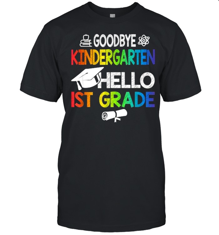 Goodbye Kindergarten Hello 1st Grade Colorful Shirt