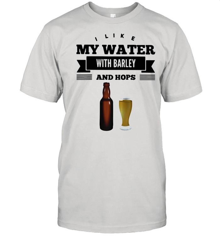 I Like My Water With Barley And Hops Fun Beer Drin  Classic Men's T-shirt