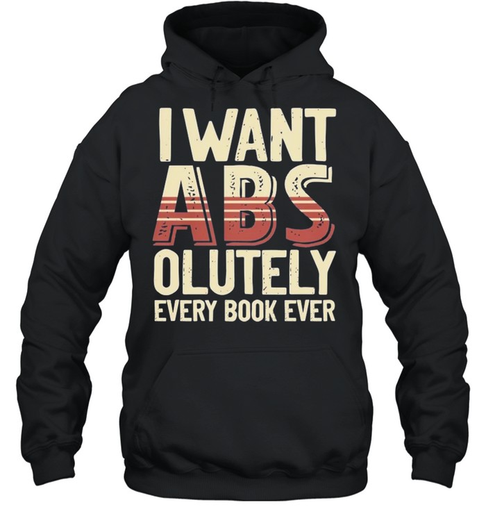 I want Abs olutely every book ever shirt Unisex Hoodie