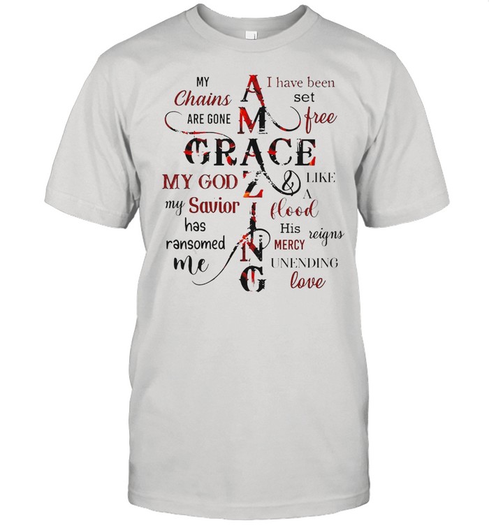 My Chains Are Gone Amazing Grace I Have Been Set Free My God My Savior  Classic Men's T-shirt