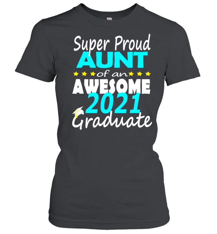 Super Proud Aunt Of An Awesome 2021 Graduate  Classic Women's T-shirt