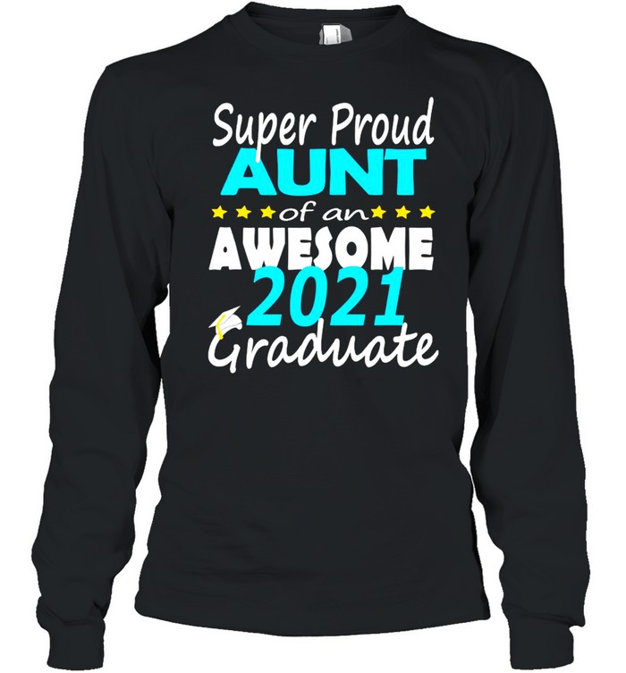 Super Proud Aunt Of An Awesome 2021 Graduate  Long Sleeved T-shirt