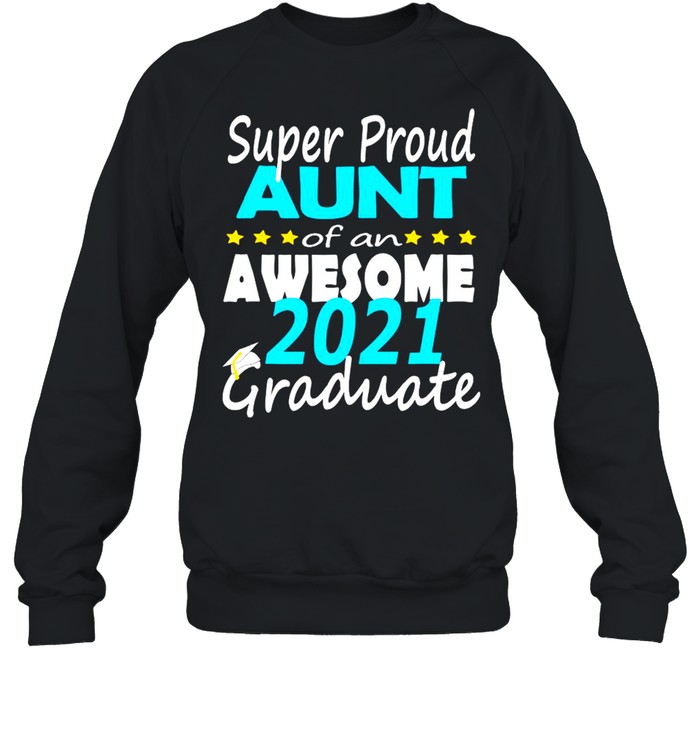 Super Proud Aunt Of An Awesome 2021 Graduate  Unisex Sweatshirt