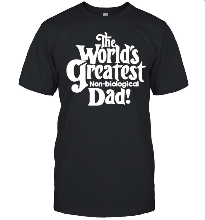 The world’s greatest non biological dad shirt