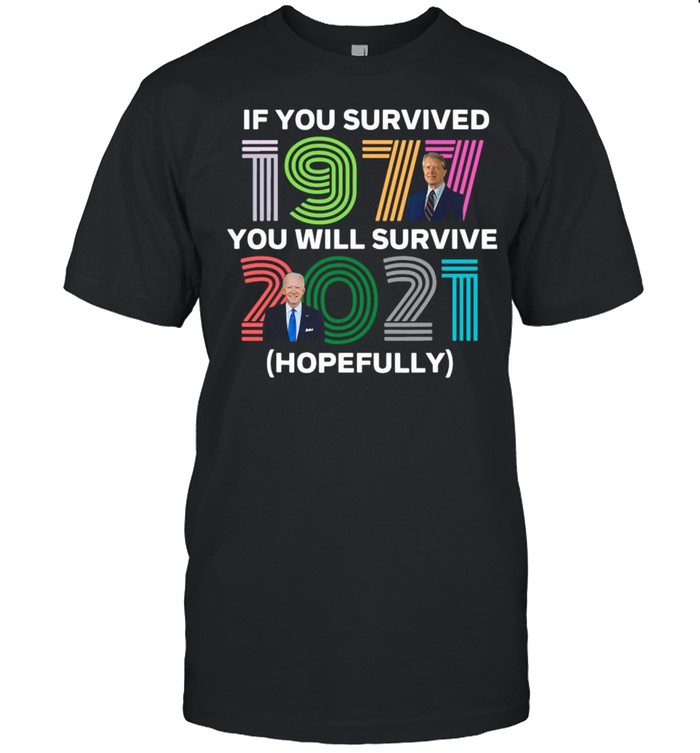 Biden Carter If You Survived 1977 You’ll Will Survive 2021 Hopefully Shirt
