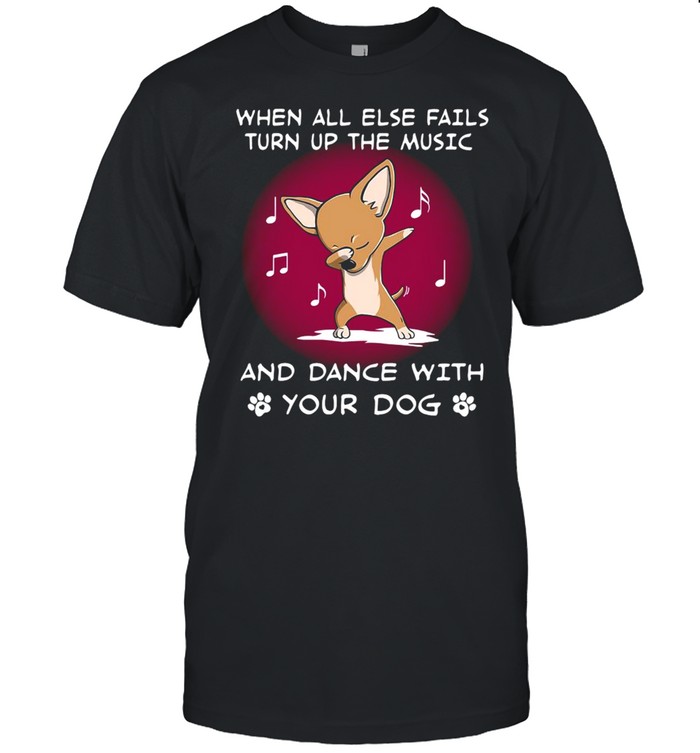 Chihuahua When All Else Fails Turn Up The Music And Dance With Your Dog T-shirt Classic Men's T-shirt