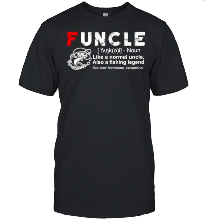 Funcle like a normal uncle also a fishing legend shirt