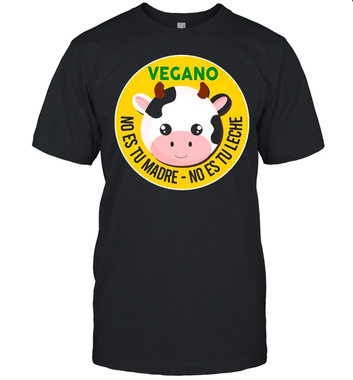 Vegano No Es Tu Madre No Es Tu Leche Shirt