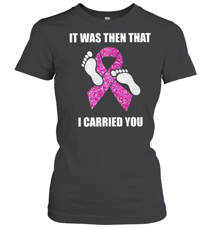 Breast Cancer It Was Then That I Carried You T-shirt Classic Women's T-shirt