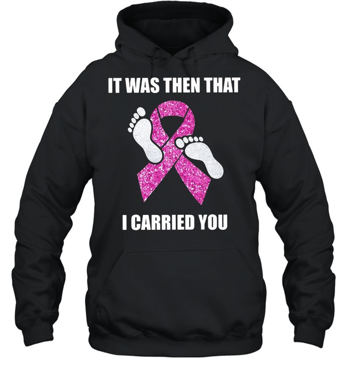 Breast Cancer It Was Then That I Carried You T-shirt Unisex Hoodie