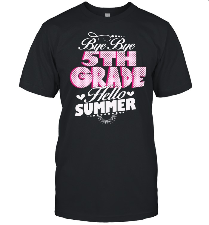 Bye Bye 5th Grade Hello Summer T-shirt