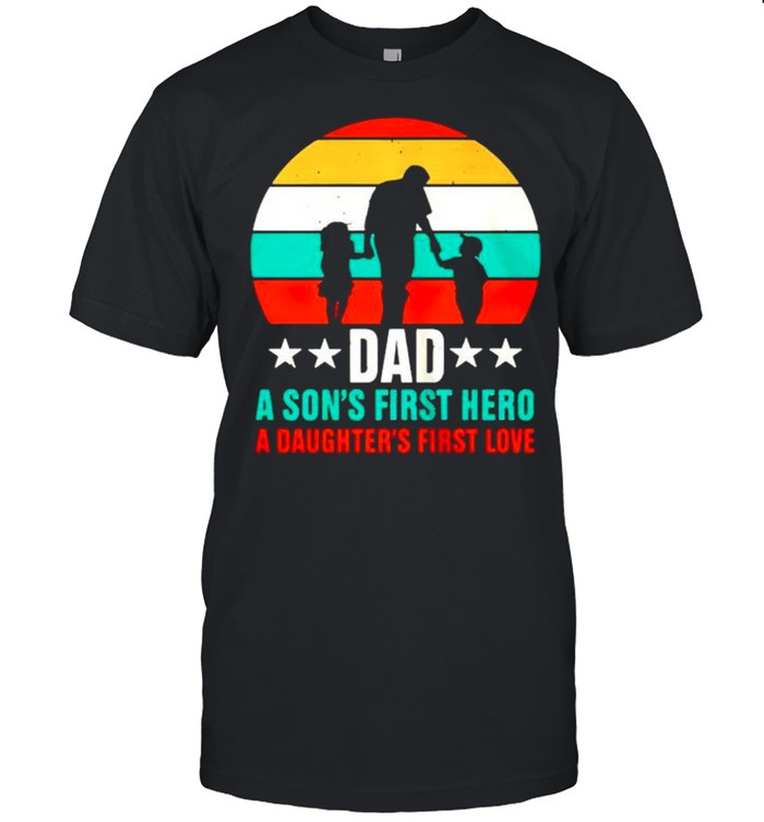 Dad a son’s first hero a daughter’s first love vintage shirt