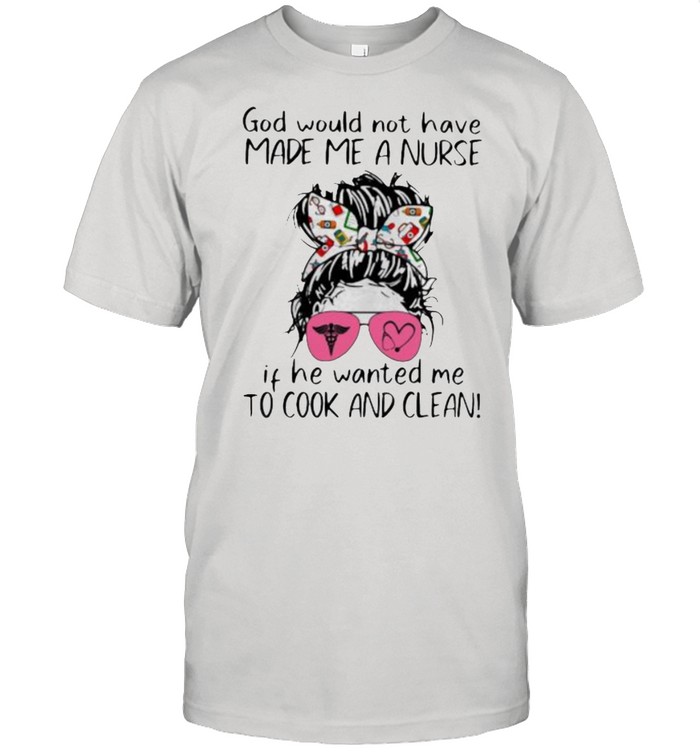 God Would Not Have Made Me A Nurse If He Wanted Me To Cook Ad Clean Vintage  Classic Men's T-shirt