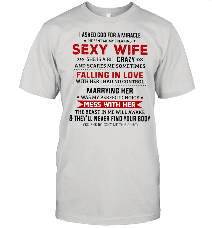 I asked God for a miracle he sent me my freaking sexy wife she is a bit crazy shirt