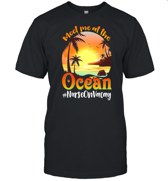 Meet Me At The Ocean NurseOnVacay shirt Classic Men's T-shirt