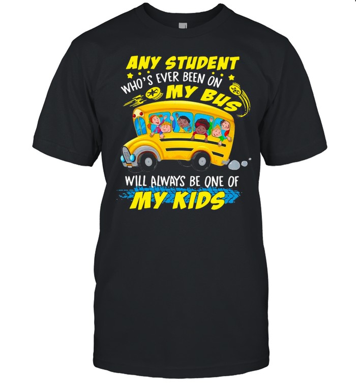 Any Student Who’s Ever Been On My Bus Will Always Be One Of My Kids Shirt