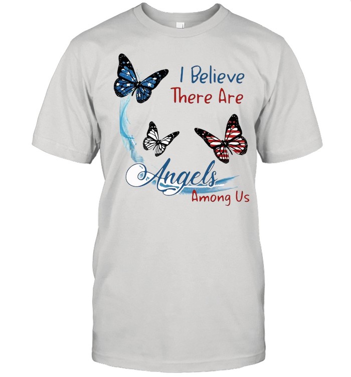 Butterfly I Believe There Are Angels Among Us Shirt