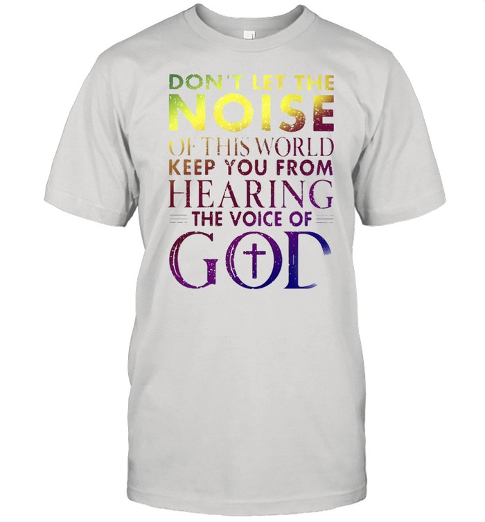 Don’t Let The Noise Of This World Keep You From Hearing The Voice Of God  Classic Men's T-shirt
