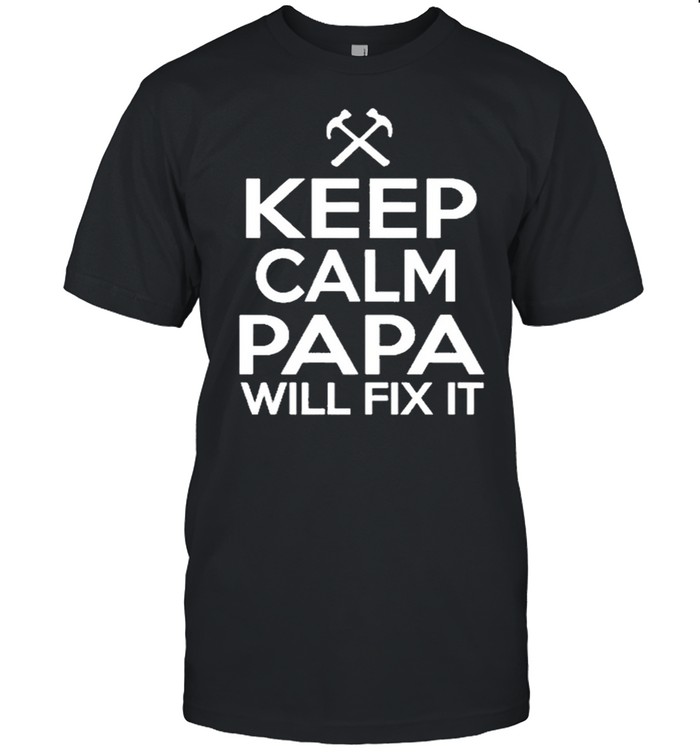 Keep calm papa will fix it shirt