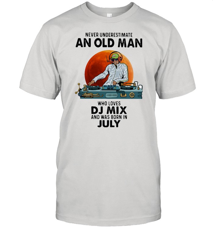Never Underestimate An Old Man Who Loves DJ Mix And Was Born In July Blood Moon Shirt