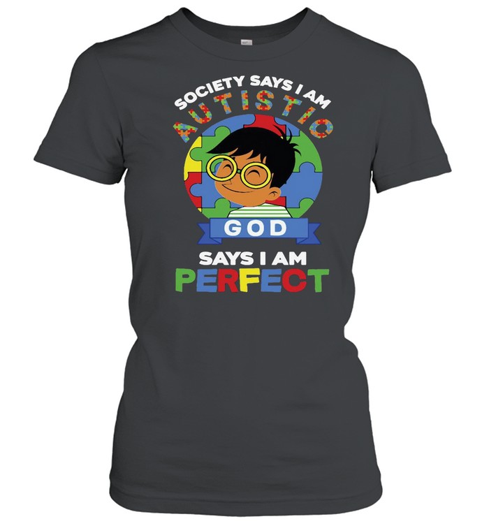 The Boy Society Says I Am Autistic God Says I Am Perfect Autism  Classic Women's T-shirt