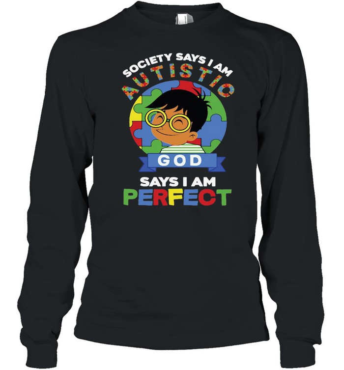 The Boy Society Says I Am Autistic God Says I Am Perfect Autism  Long Sleeved T-shirt