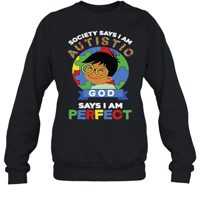 The Boy Society Says I Am Autistic God Says I Am Perfect Autism  Unisex Sweatshirt