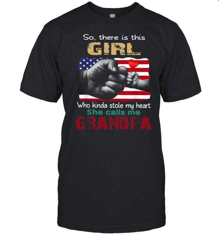 American Flag So There Is This Girl Who Kinda Stole My Heart She Calls Me Grandpa T-shirt